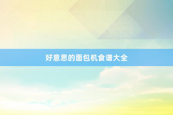 好意思的面包机食谱大全